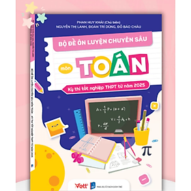 SÁCH - BỘ ĐỀ CHUYÊN SÂU MÔN TOÁN- KỲ THI TỐT NGHIỆP thpt TỪ NĂM 2025