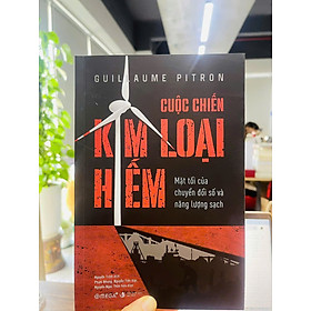 CUỘC CHIẾN KIM LOẠI HIẾM - Mặt tối của chuyển đổi số và Năng lượng sạch - Guillaume Pitron - Nguyễn Trịnh dịch – Omega