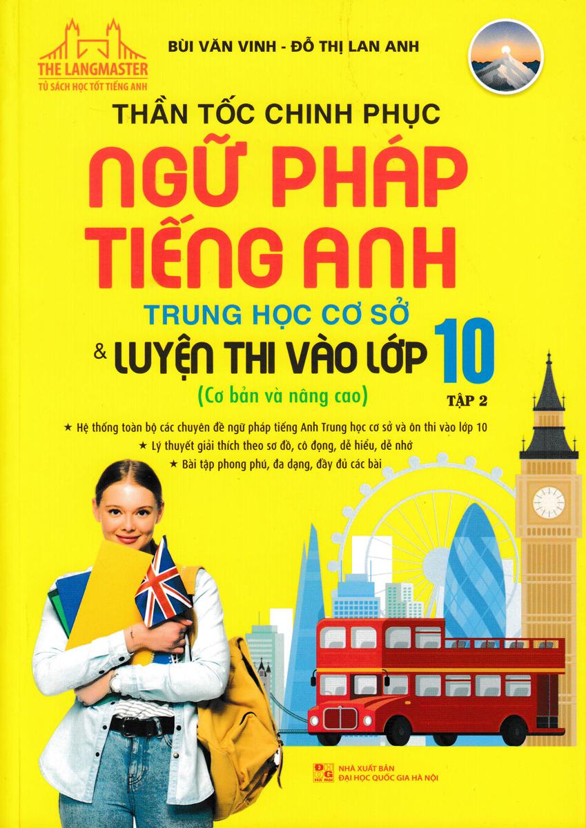 Thần Tốc Chinh Phục Ngữ Pháp Tiếng Anh Trung Học Cơ Sở Và Luyện Thi Vào Lớp 10 Tập 2 (Cơ Bản Và Nâng Cao)