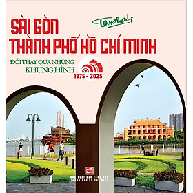 Sài Gòn - Thành Phố Hồ Chí Minh  : Đổi thay qua những khung hình