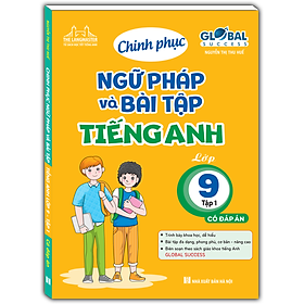 GLOBAL SUCCESS - Chinh Phục Ngữ Pháp Và Bài Tập Tiếng Anh Lớp 9 Tập 1 (Có đáp án)