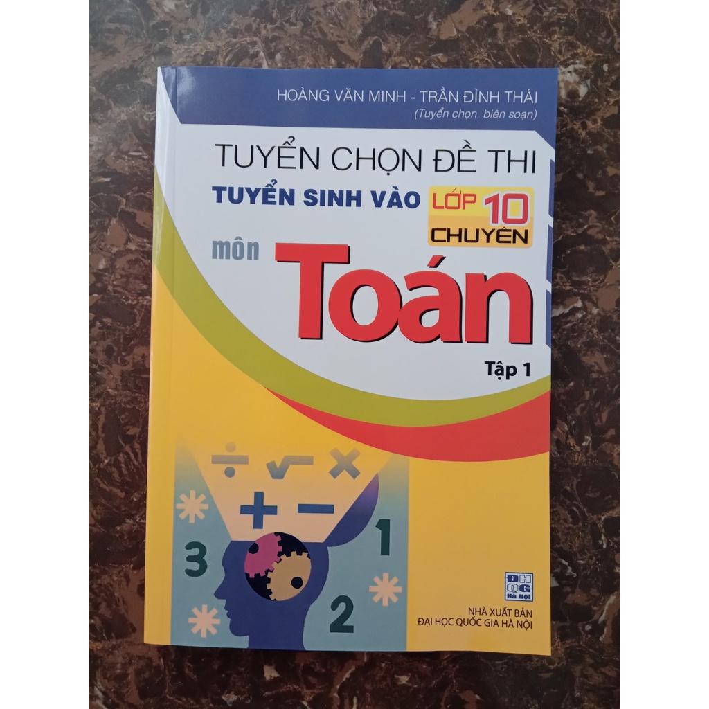 Sách - Tuyển Chọn Đề Thi Tuyển Sinh Vào Lớp 10 Chuyên Môn Toán Tập 1