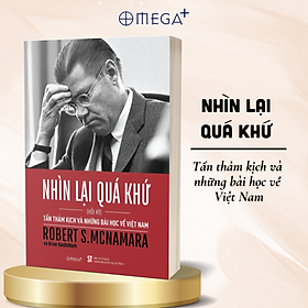 NHÌN LẠI QUÁ KHỨ - Tấn thảm kịch và những bài học về Việt Nam - Hồi Ký Robert S.McNamara (Tái bản 2025) – Omega – Nxb CTQGST