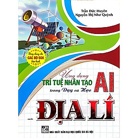 Sách-Ứng Dụng Trí Tuệ Nhân Tạo AI Trong Dạy Và Học Môn Địa Lí (Dành Cho Giáo Viên Và Học Sinh)