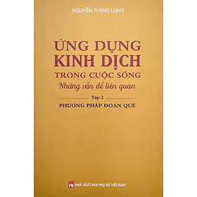 Sách - Ứng Dụng Kinh Dịch Trong Cuộc Sống - Tập 2 - Phương Pháp Đoán Quẻ - NXB Phụ Nữ