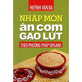Nhập Môn Ăn Cơm Gạo Lứt Theo Phương Pháp Ohsawa (Tái Bản 2016)