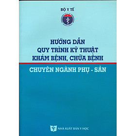 Hướng Dẫn Quy Trình Kỹ Thuật Khám Bệnh, Chữa Bệnh Chuyên Ngành Phụ - Sản