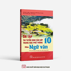 Ôn tập thi tuyển sinh vào lớp 10 trung học phổ thông môn Ngữ văn (Theo Chương trình GDPT 2018)
