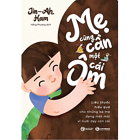Mẹ Cũng Cần Một Cái Ôm: Liều Thuốc Hiệu Quả Cho Những Bà Mẹ Đang Mệt Mỏi Vì Nuôi Dạy Con Cái