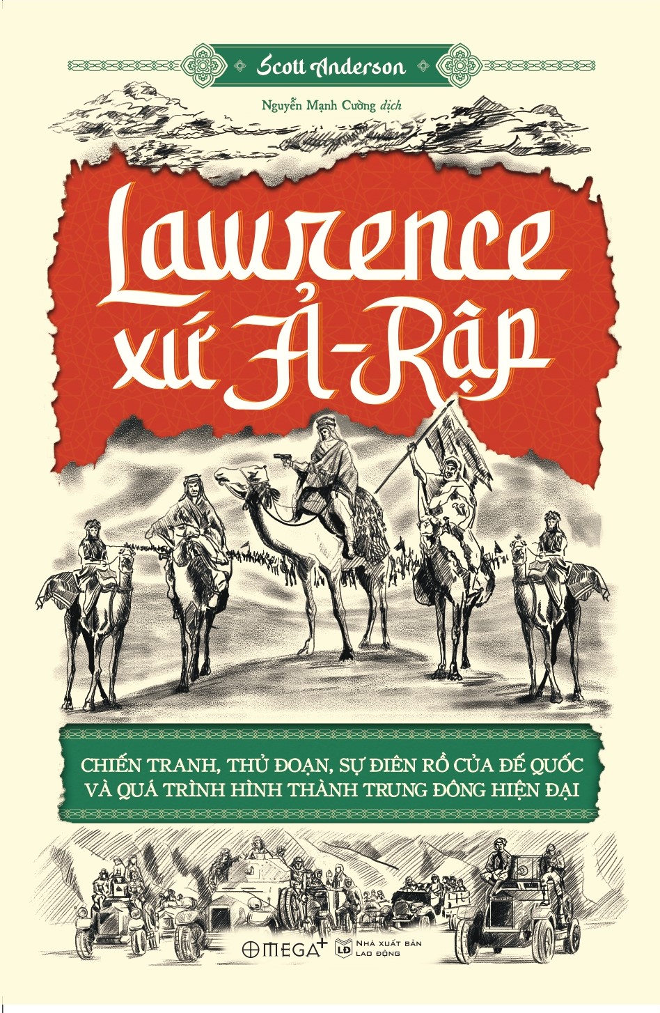 Lawrence Xứ Ả-Rập: Chiến Tranh, Thủ Đoạn, Sự Điên Rồ Của Đế Quốc Và Qúa Trình Hình Thành Trung Đông Hiện Đại