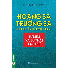 Hoàng Sa, Trường Sa Chủ Quyền Của Việt Nam - Tư Liệu Và Sự Thật Lịch Sử (GS.TS. Nguyễn Quang Ngọc)