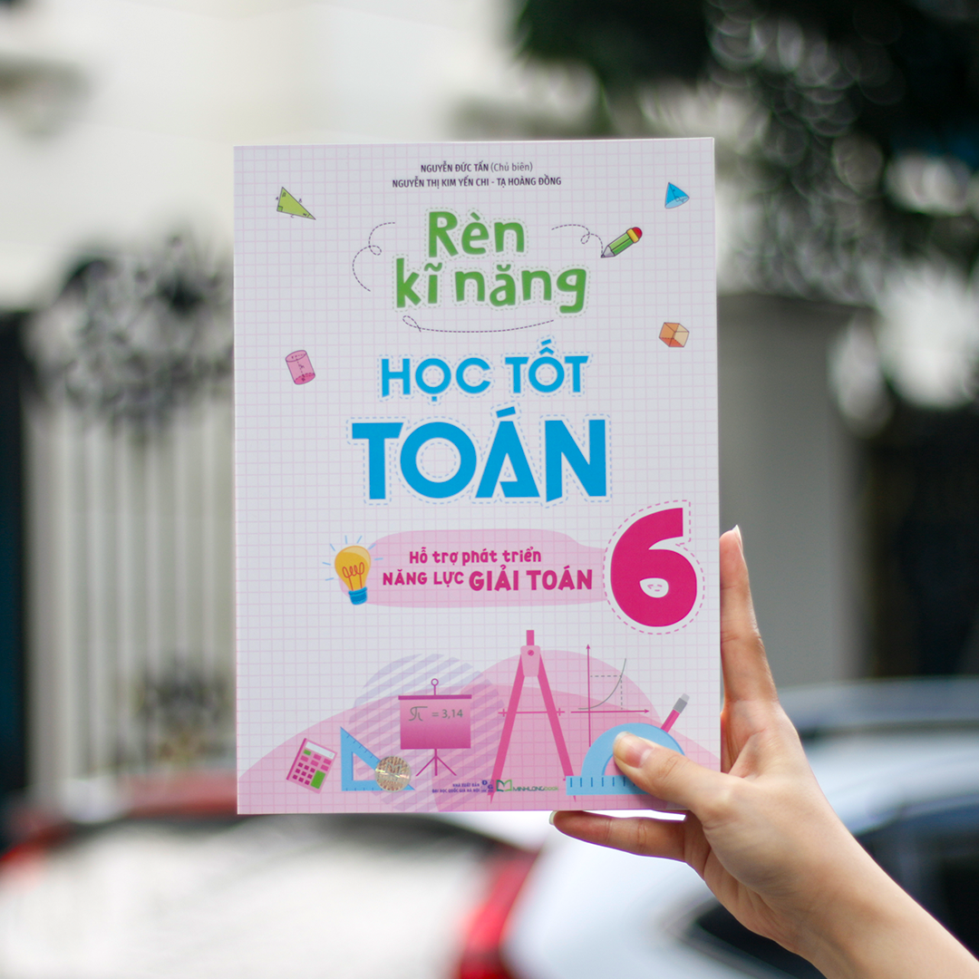 Sách: Rèn Kĩ Năng Học Tốt Toán Lớp 6 (Hỗ Trợ Phát Triển Năng Lực Giải Toán)