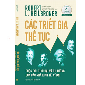 (Xuất bản năm 1953 - Đã bán gần 4 triệu bản trên khắp thế giới) CÁC TRIẾT GIA THẾ TỤC: Cuộc Đời, Thời Đại Và Tư Tưởng Của Các Nhà Kinh Tế Vĩ Đại - Robert L. Heilbroner - Omega+