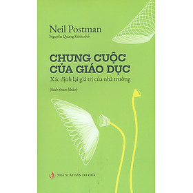 Chung CUộc Của Giáo Dục - Neil Postman - Nguyễn Quang Kính dịch - (bìa mềm)