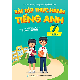 Bài Tập Thực Hành Tiếng Anh 7 (Có Đáp Án) - Dùng Kèm SGK Tiếng Anh 7 GLOBAL SUCCESS