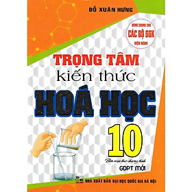Sách - Trọng Tâm Kiến Thức Hóa Học Lớp 10 - Dùng Chung Các Bộ SGK Hiện Hành - Biên Soạn Theo Chương Trình GDPT Mới - Hồng Ân