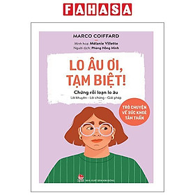 Sách - Lo Âu Ơi, Tạm Biệt! - Trò Chuyện Về Sức Khoẻ Tâm Thần - Chứng Rối Loạn Lo Âu