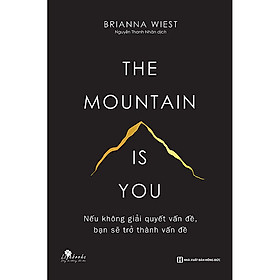 Nếu Không Giải Quyết Vấn Đề, Bạn Sẽ Trở Thành Vấn Đề - The Mountain Is You