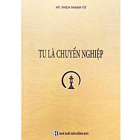 Sách - Tu Là Chuyển Nghiệp - HT. Thích Thanh Từ - Tổ In Ấn Kinh Phật