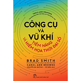 Công Cụ Và Vũ Khí - Tiềm Năng Và Hiểm Họa Thời Đại Số - Brad Smith, Carol Ann Browne -  Nguyễn Bá Quỳnh, Vũ Sơn dịch - (bìa mềm)
