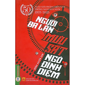 NGƯỜI BA LẦN MƯU SÁT NGÔ ĐÌNH DIỆM - (Kỷ niệm 50 năm ngày giải phóng miền Nam thống nhất đất nước 1975 - 2025) - Nông Huyền Sơn - Vietnambook - Nhà xuất bản Quân Đội Nhân Dân.