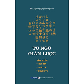 TỪ NGỮ GIẢN LƯỢC – Tìm Hiểu Đức Tin – Giáo Lý – Phụng Vụ