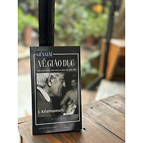 KIẾN GIẢI VỀ GIÁO DỤC: HIỂU CHÍNH MÌNH - NỀN TẢNG CỦA GIÁO DỤC TOÀN DIỆN – J. Krishnamurti – Book Hunter