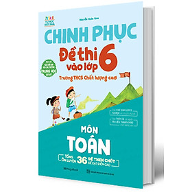  Chinh Phục Đề Thi Vào Lớp 6 Trường THCS Chất Lượng Cao Môn Toán - Tiếng Việt - Tiếng Anh - MEGA
