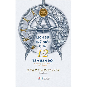 Lịch Sử Thế Giới Qua 12 Tấm Bản Đồ - Jerry Brotton - Hoàng Ly Dịch - Huy Hoàng Bookstore
