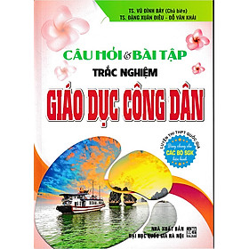 Câu hỏi và bài tập trắc nghiệm Giáo dục công dân (Dùng chung cho các bộ SGK)