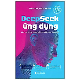 Deepseek Ứng Dụng - Làm Chủ AI Mã Nguồn Mở, Từ Cơ Bản Đến Thực Chiến - Bản Quyền
