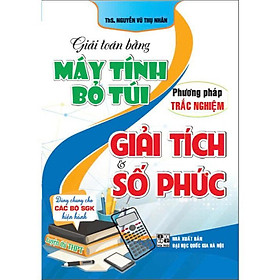 Sách - Giải Toán Bằng Máy Tính Bỏ Túi Phương Pháp Trắc Nghiệm Giải Tích Và Số Phức - Dùng Chung Các Bộ SGK Hiện Hành - Hồng Ân