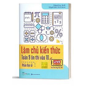 Làm chủ kiến thức toán 9 ôn thi vào 10 - Phần Đại số  - Học kèm App  - Bản Quyền