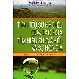 Sách - Tìm Hiểu Sự Kỳ Diệu Của Tạo Hóa - Tìm Hiểu Sự Già Yếu Và Sự Già Hóa - Chính Thông Book
