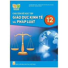 Sách giáo khoa Chuyên đề học tập Giáo Dục Kinh Tế và Pháp Luật 12- Kết Nối Tri Thức Với Cuộc Sống (Kèm Nilon bọc Sách)