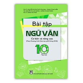 Sách - Bài Tập Ngữ Văn 10 - Tập 1 cơ bản và nâng cao (Theo Chương trình Giáo dục phổ thông 2018)