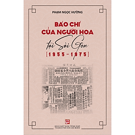 Báo chí người Hoa tại Sài Gòn (1955-1975) - Phạm Ngọc Hường - NXB