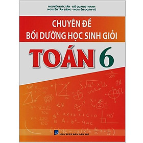 Sách - Chuyên Đề Bồi Dưỡng Học Sinh Giỏi Toán 6 (Biên Soạn Theo Chương Trình Mới)