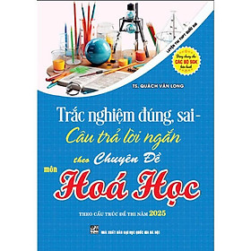 Trắc nghiệm đúng, sai - câu trả lời ngắn theo chuyên đề môn hóa học - HA