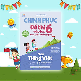 Chinh phục đề thi vào lớp 6 trường THCS chất lượng cao môn Tiếng Việt