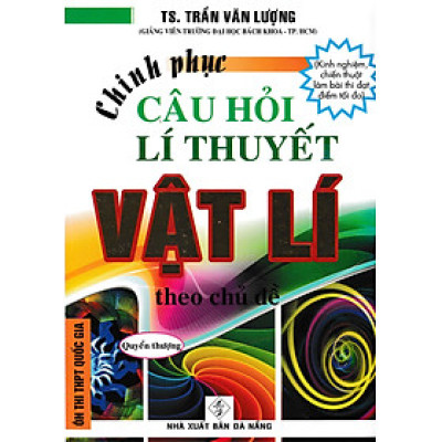 Chinh Phục Câu Hỏi Lí Thuyết Vật Lý Theo Chủ Đề - Quyển Thượng (HA)