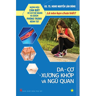 Những Điều Cần Biết Về Cơ Thể Người Và Cách Phòng Tránh Bệnh Tật - Tập 1: Da - Cơ Xương Khớp Và Ngũ Quan
