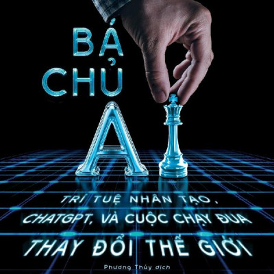 Sách - Bá Chủ AI - Trí Tuệ Nhân Tạo, ChatGPT, Và Cuộc Chạy Đua Thay Đổi Thế Giới - Bìa Cứng