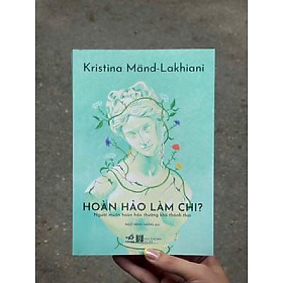 HOÀN HẢO LÀM CHI – Kristina Mand-Lakhiani – Ngô Minh Hằng dịch – Nhã Nam