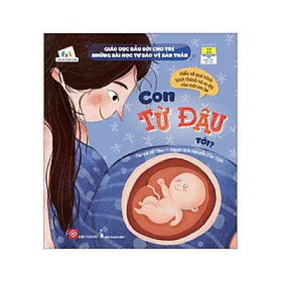 Giáo Dục Đầu Đời Cho Trẻ - Những Bài Học Tự Bảo Vệ Bản Thân - Con Từ Đâu Tới? - DTI