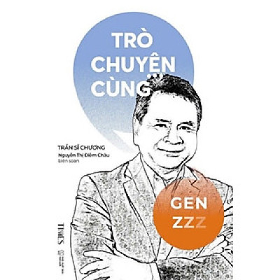 TRÒ CHUYỆN CÙNG GEN Z – Trần Sĩ Chương – TIMES books – NXB Thế giới