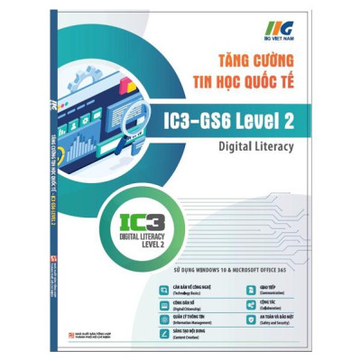 Tăng Cường Tin Học Quốc Tế - IC3-GS6 Level 2 - Digital Literacy (Tái Bản 2024)