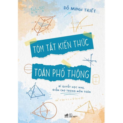 Tóm Tắt Kiến Thức Toán Phổ Thông (Bí Quyết Học Nhẹ, Điểm Cao Trong Môn Toán)