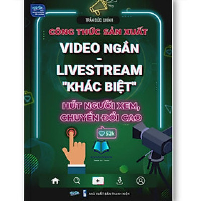 Sách - Công Thức Sản Xuất Video Ngắn: Livetream "Khác Biệt" Hút Người Xem, Chuyển Đổi Cao