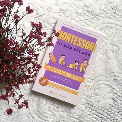  Montessori từ điểm bắt đầu: Giáo dục đứa trẻ trong gia đình, từ khi sinh ra đến 3 tuổi